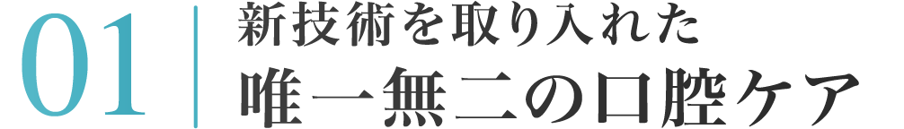 01：新技術を取り入れた唯一無二の口腔ケア