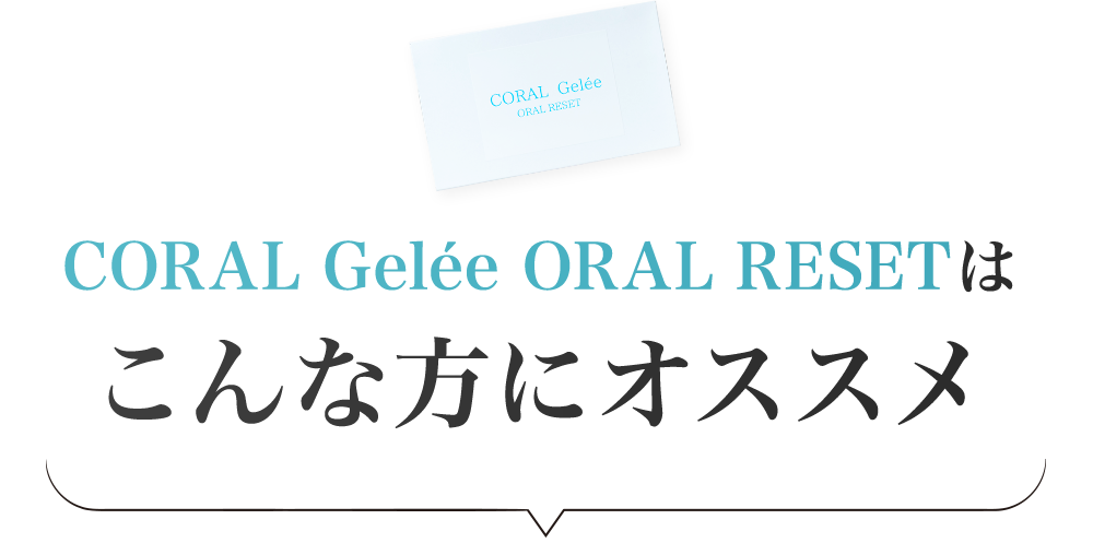 CORAL Gelée ORAL RESETはこんな方にオススメ